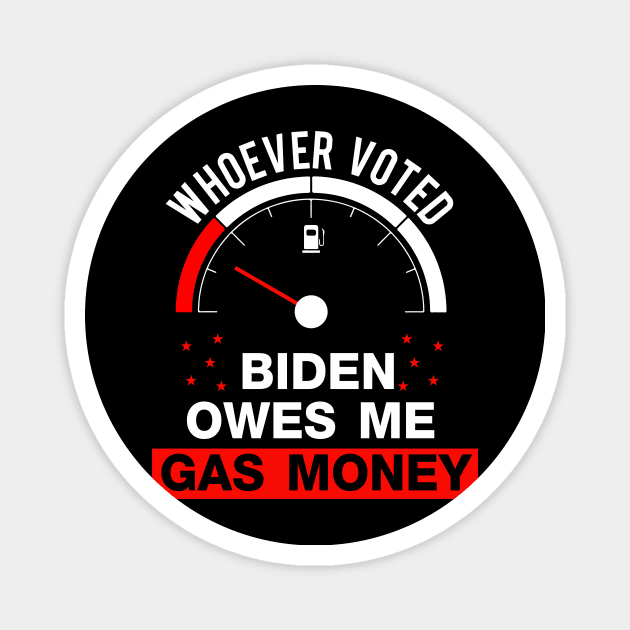 Whoever Voted Biden Owes Me Gas Money Funny Biden Magnet by sarcasmandadulting